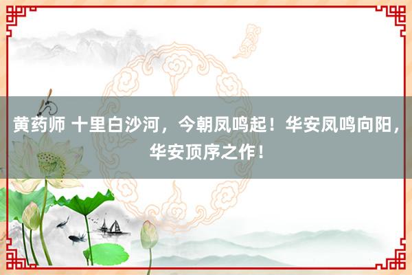 黄药师 十里白沙河,今朝凤鸣起!华安凤鸣向阳,华安顶序之作!
