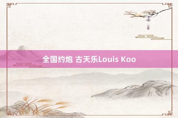 全国约炮 古天乐Louis Koo